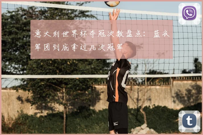 意大利世界杯夺冠次数盘点:蓝衣军团到底拿过几次冠军