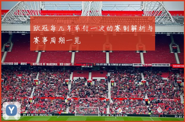 欧冠每几年举行一次的赛制解析与赛事周期一览