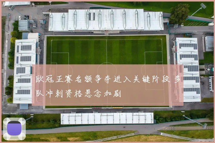 欧冠正赛名额争夺进入关键阶段 多队冲刺资格悬念加剧