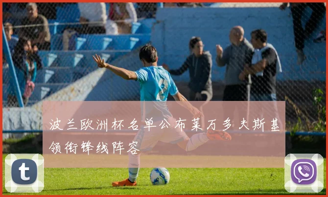 波兰欧洲杯名单公布莱万多夫斯基领衔锋线阵容