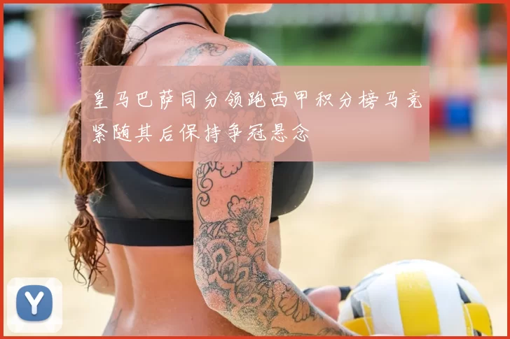 皇马巴萨同分领跑西甲积分榜马竞紧随其后保持争冠悬念