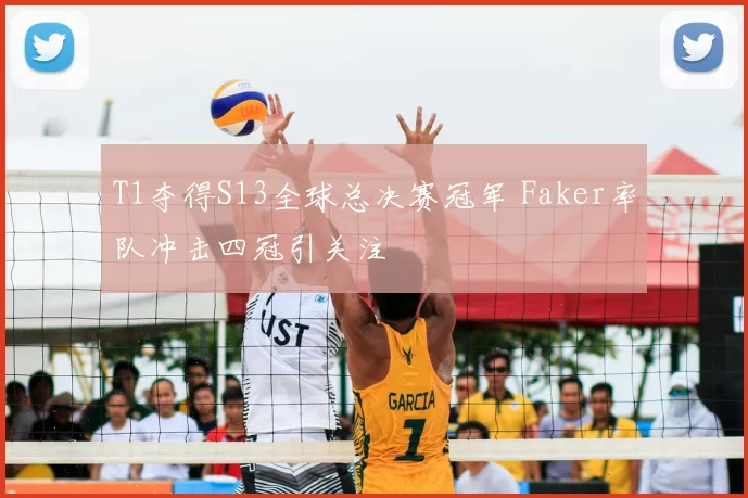 T1夺得S13全球总决赛冠军 Faker率队冲击四冠引关注