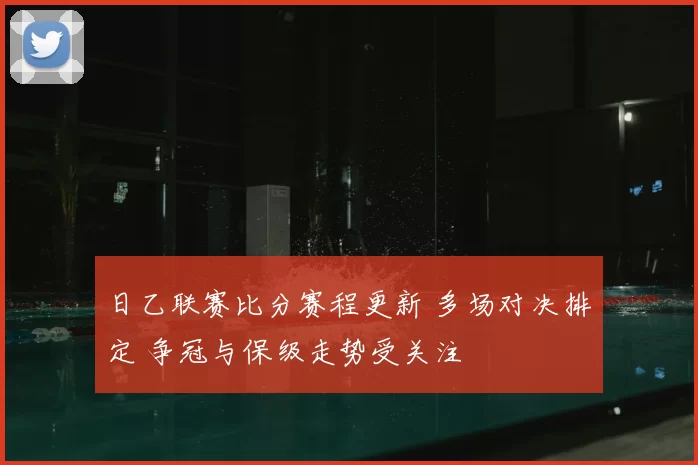 日乙联赛比分赛程更新 多场对决排定 争冠与保级走势受关注