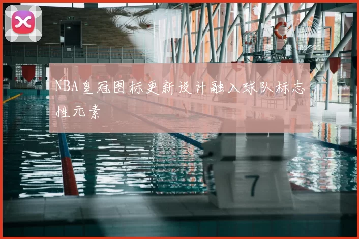 NBA皇冠图标更新设计融入球队标志性元素