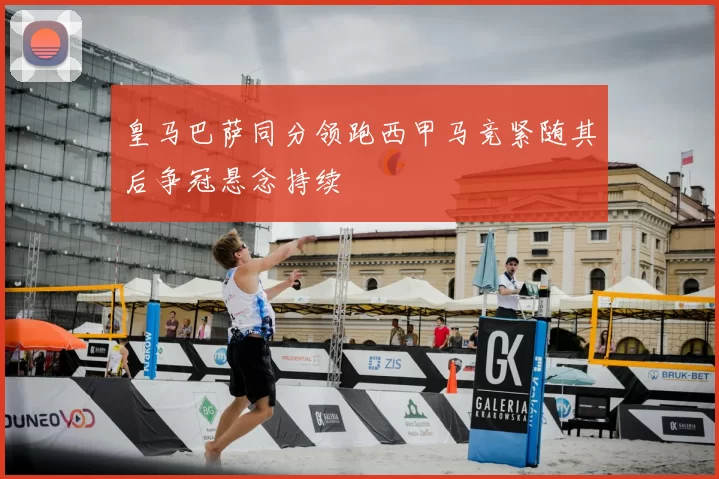 皇马巴萨同分领跑西甲马竞紧随其后争冠悬念持续