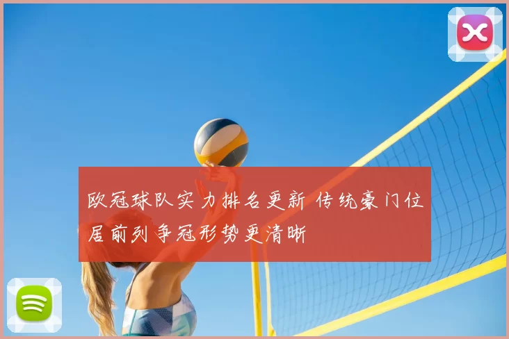 欧冠球队实力排名更新 传统豪门位居前列争冠形势更清晰